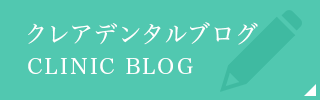 クレアデンタルブログ CLINIC BLOG